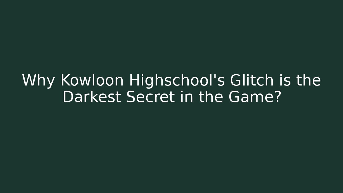 Why Kowloon Highschool's Glitch is the Darkest Secret in the Game?