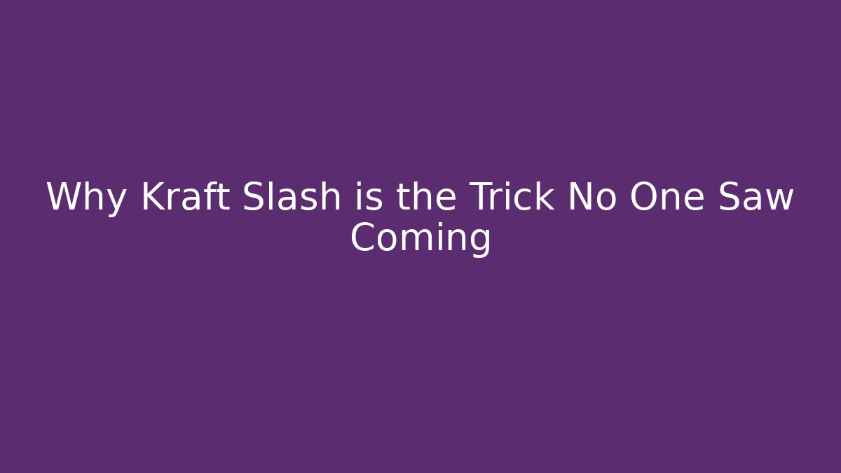 Why Kraft Slash is the Trick No One Saw Coming
