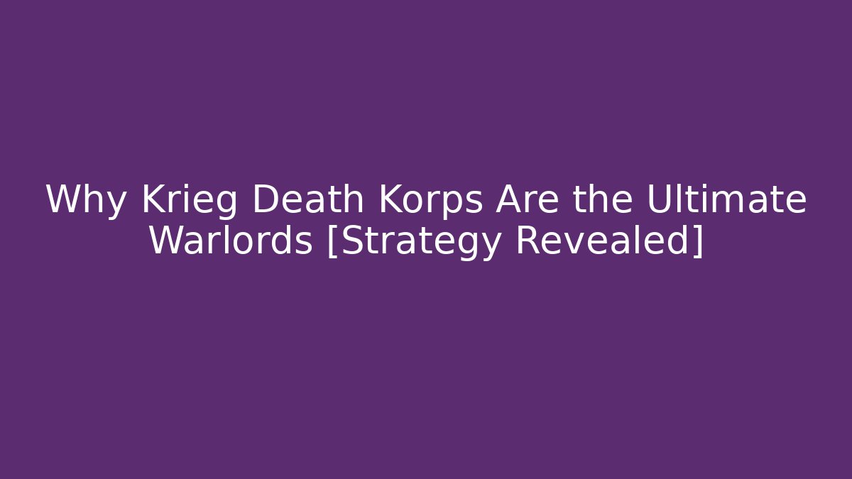 Why Krieg Death Korps Are the Ultimate Warlords [Strategy Revealed]