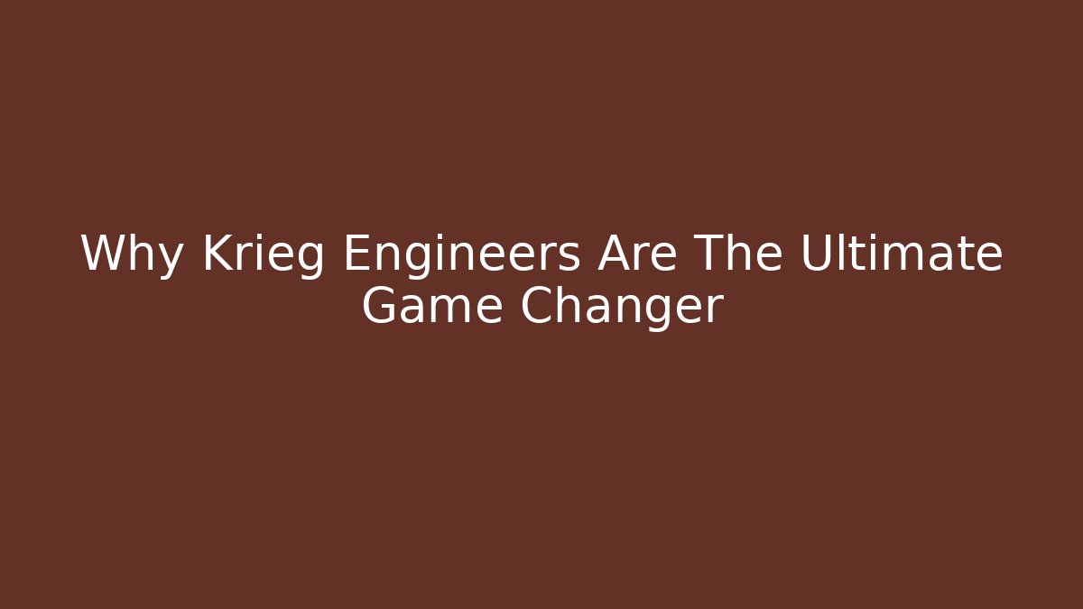 Why Krieg Engineers Are The Ultimate Game Changer