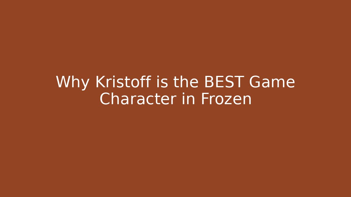 Why Kristoff is the BEST Game Character in Frozen