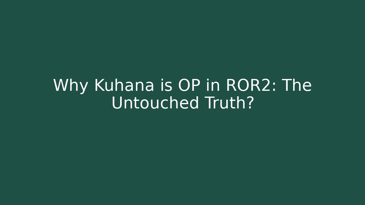 Why Kuhana is OP in ROR2: The Untouched Truth?