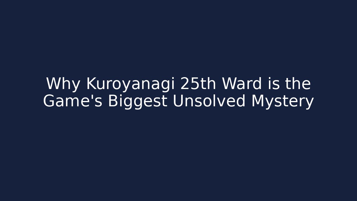 Why Kuroyanagi 25th Ward is the Game's Biggest Unsolved Mystery