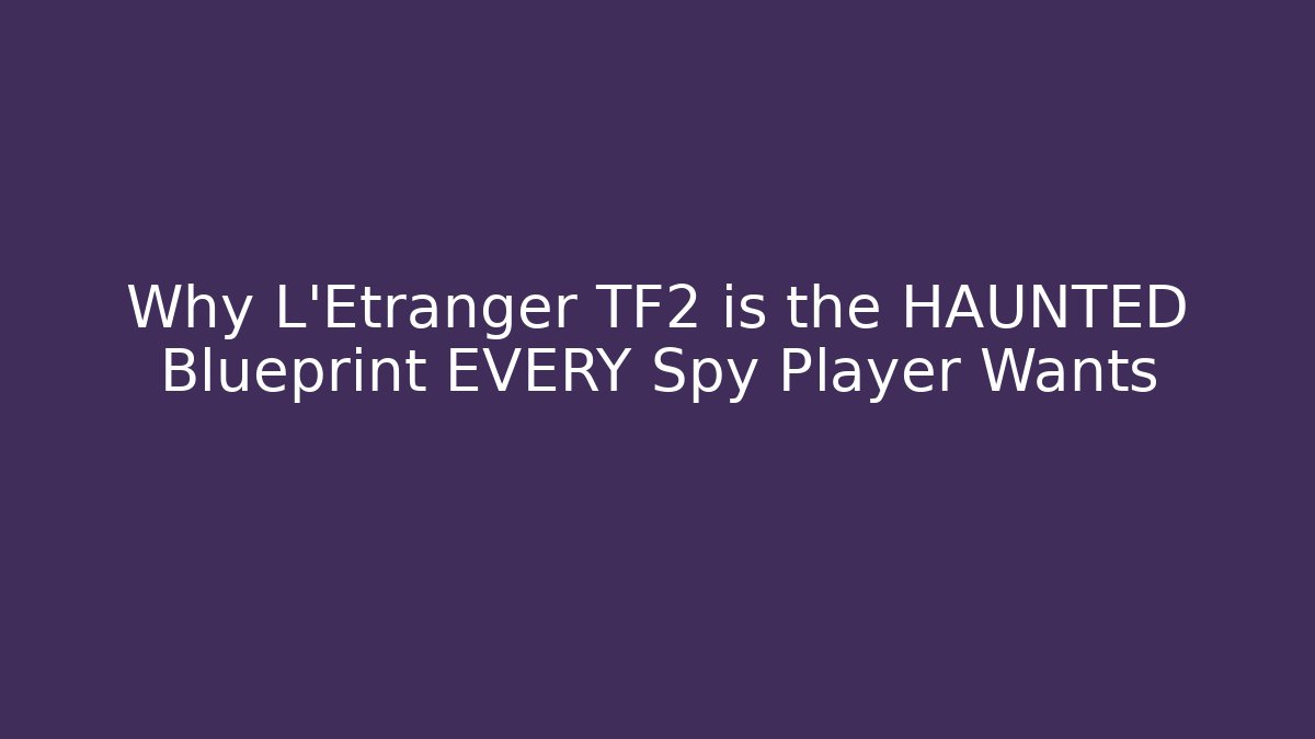 Why L'Etranger TF2 is the HAUNTED Blueprint EVERY Spy Player Wants