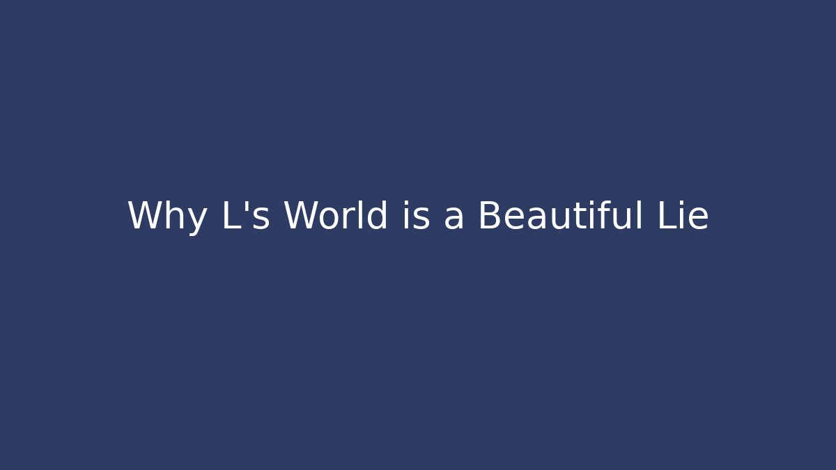 Why L's World is a Beautiful Lie