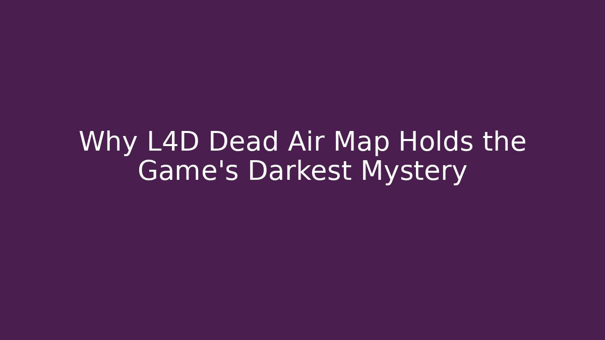 Why L4D Dead Air Map Holds the Game's Darkest Mystery