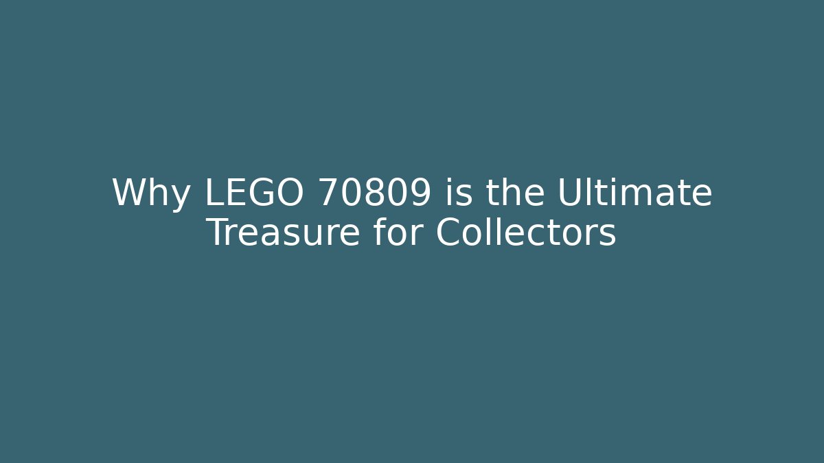 Why LEGO 70809 is the Ultimate Treasure for Collectors