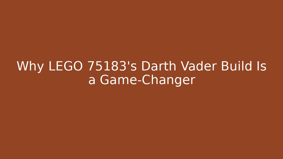 Why LEGO 75183's Darth Vader Build Is a Game-Changer