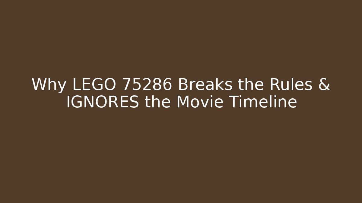 Why LEGO 75286 Breaks the Rules & IGNORES the Movie Timeline