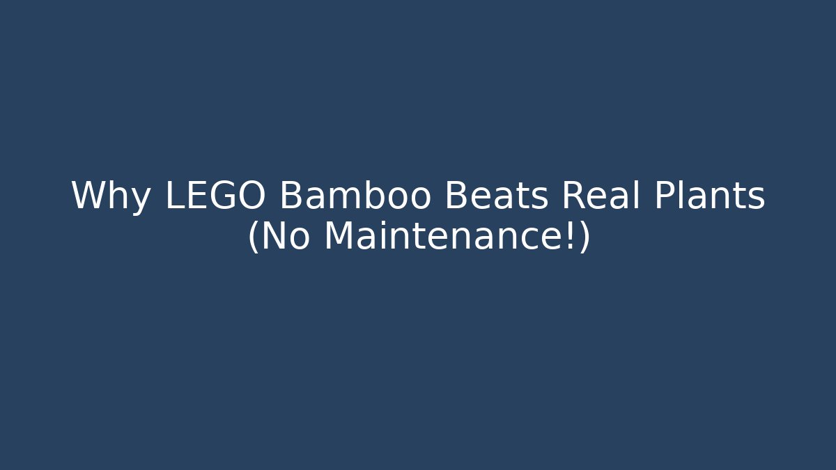 Why LEGO Bamboo Beats Real Plants (No Maintenance!)