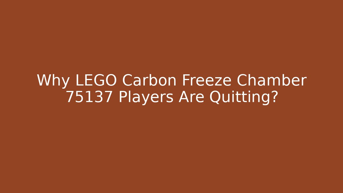 Why LEGO Carbon Freeze Chamber 75137 Players Are Quitting?