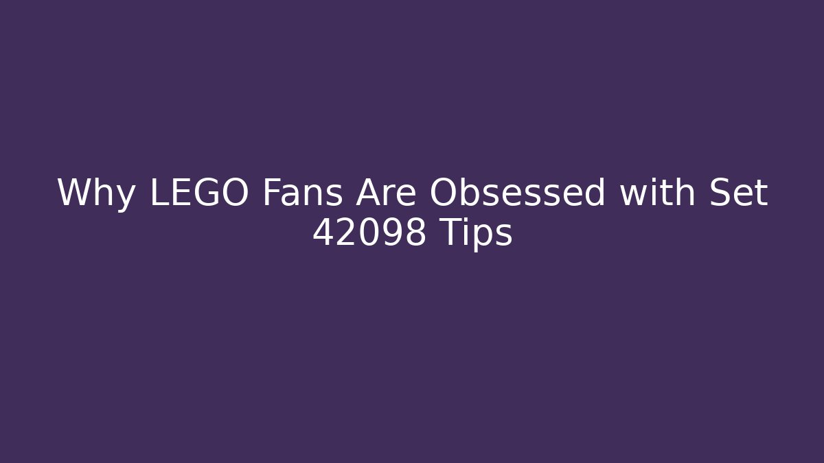 Why LEGO Fans Are Obsessed with Set 42098 Tips