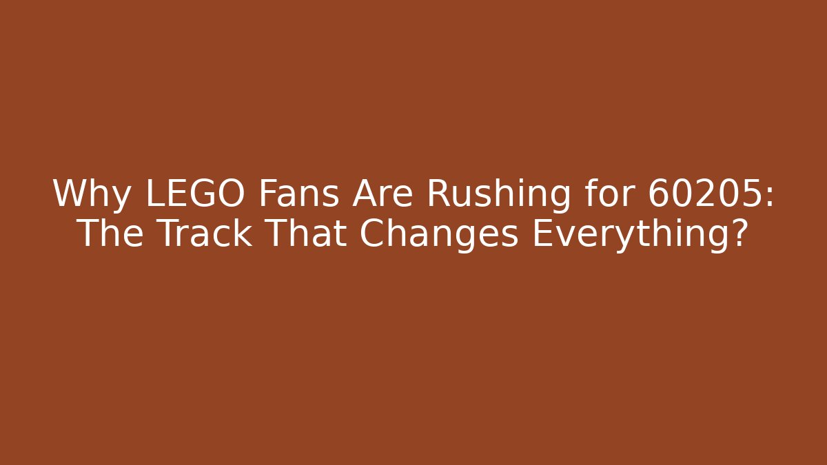 Why LEGO Fans Are Rushing for 60205: The Track That Changes Everything?