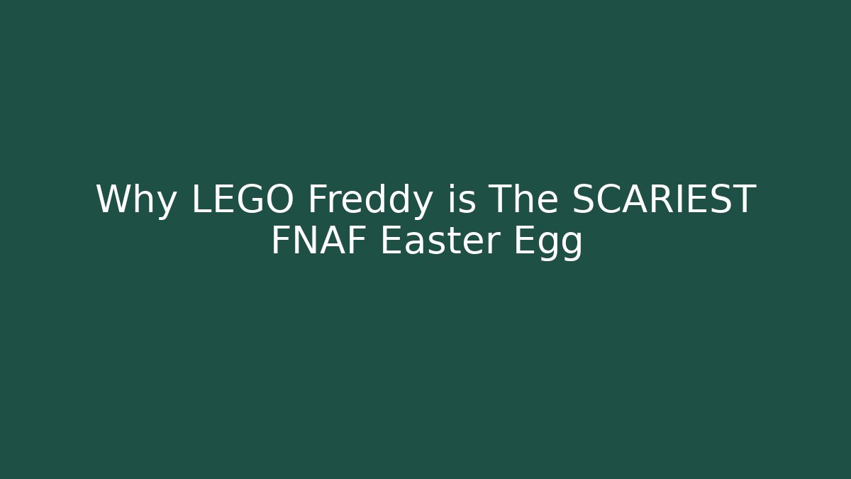Why LEGO Freddy is The SCARIEST FNAF Easter Egg