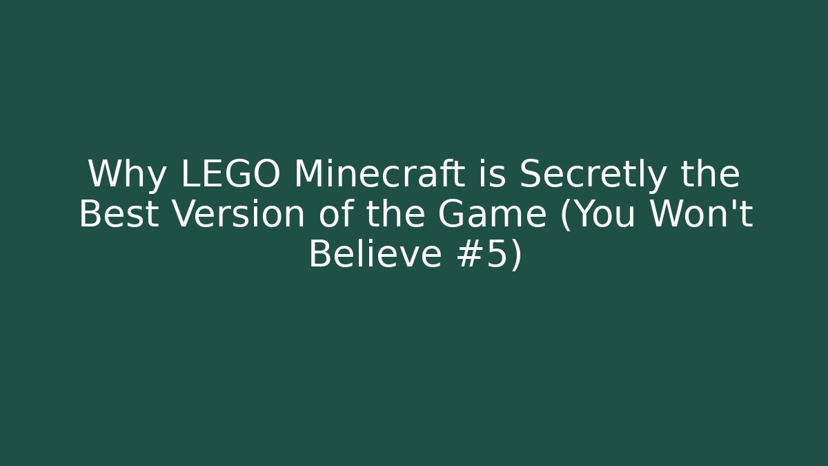 Why LEGO Minecraft is Secretly the Best Version of the Game (You Won't Believe #5)
