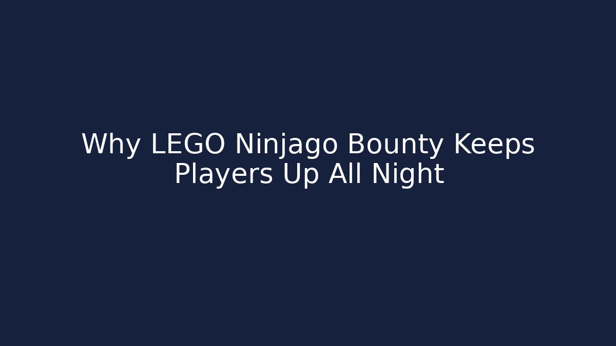 Why LEGO Ninjago Bounty Keeps Players Up All Night