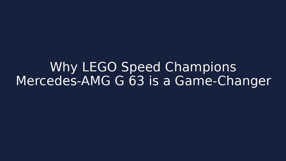 Why LEGO Speed Champions Mercedes-AMG G 63 is a Game-Changer