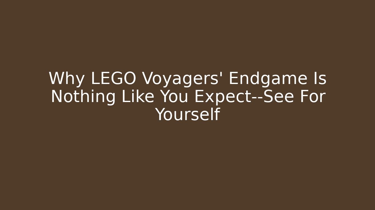 Why LEGO Voyagers’ Endgame Is Nothing Like You Expect—See For Yourself
