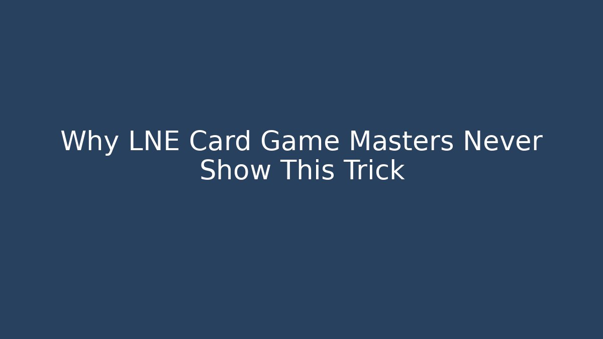 Why LNE Card Game Masters Never Show This Trick