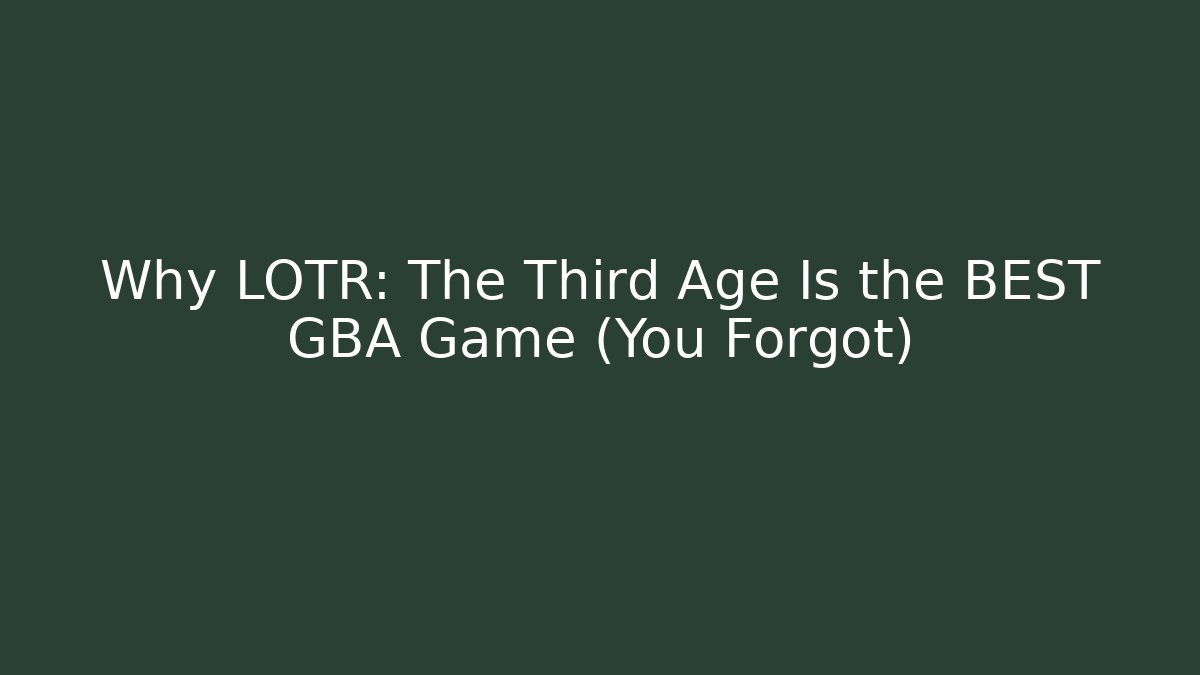 Why LOTR: The Third Age Is the BEST GBA Game (You Forgot)