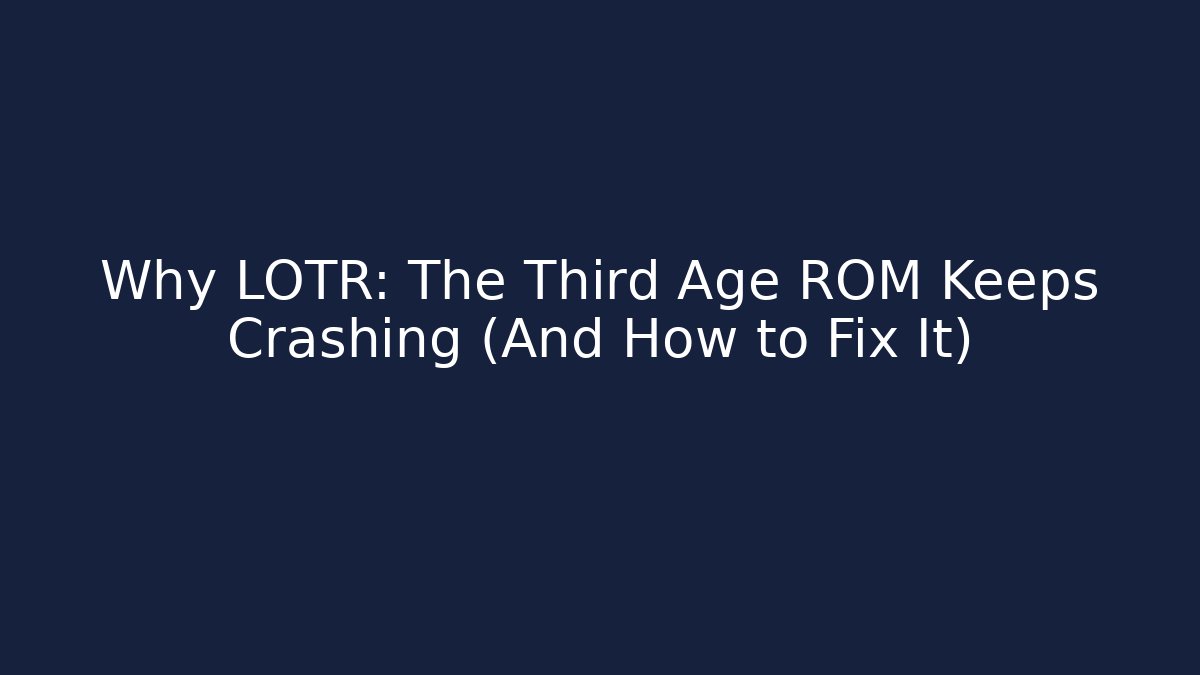 Why LOTR: The Third Age ROM Keeps Crashing (And How to Fix It)
