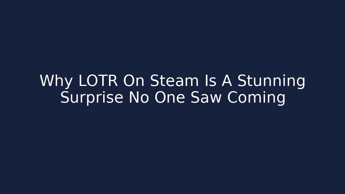 Why LOTR On Steam Is A Stunning Surprise No One Saw Coming
