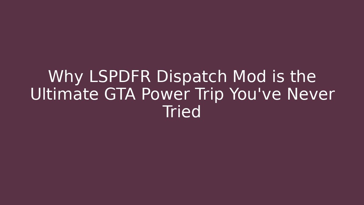 Why LSPDFR Dispatch Mod is the Ultimate GTA Power Trip You’ve Never Tried