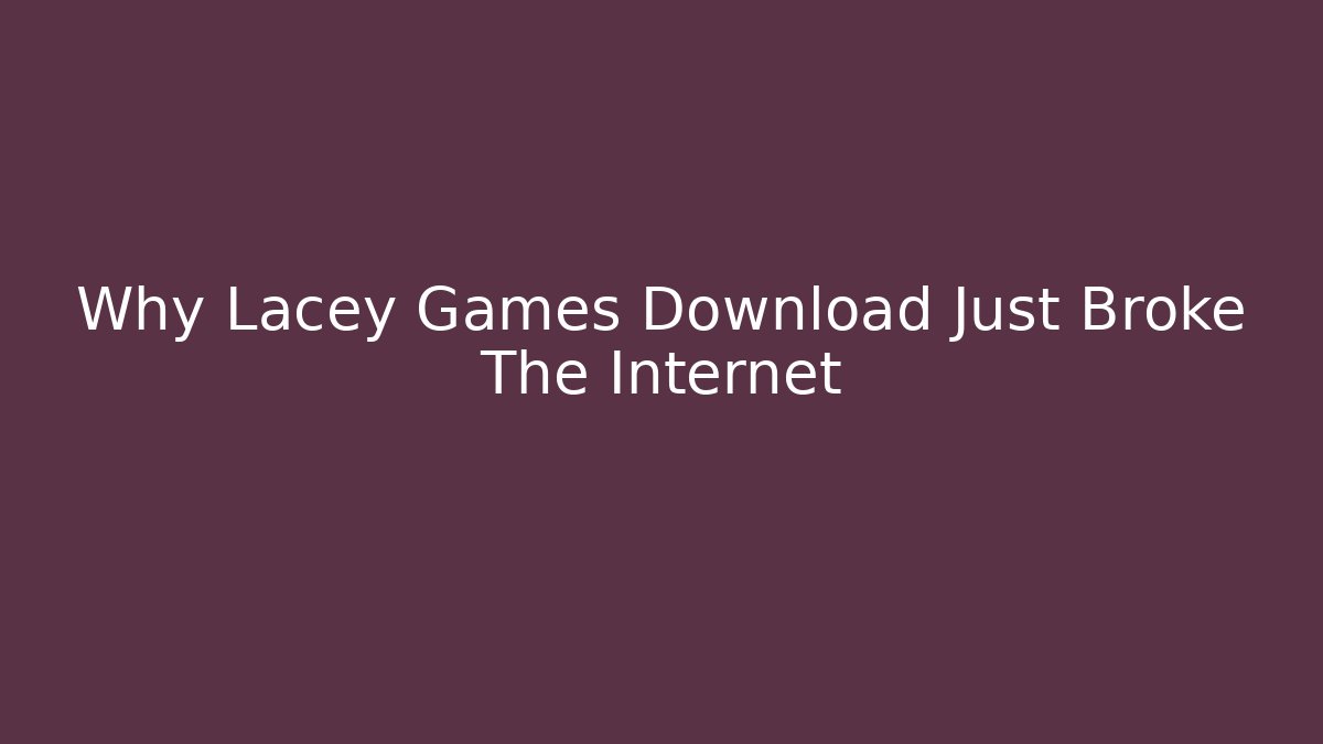 Why Lacey Games Download Just Broke The Internet