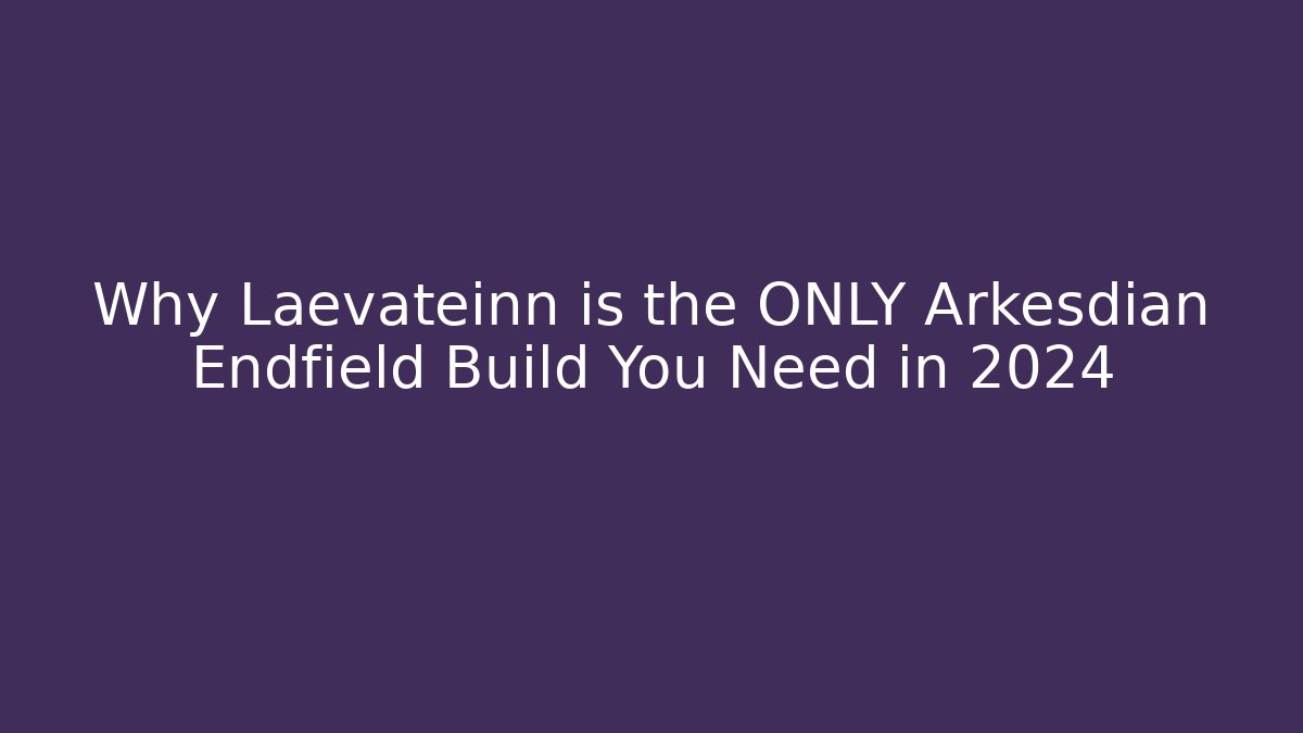 Why Laevateinn is the ONLY Arkesdian Endfield Build You Need in 2024