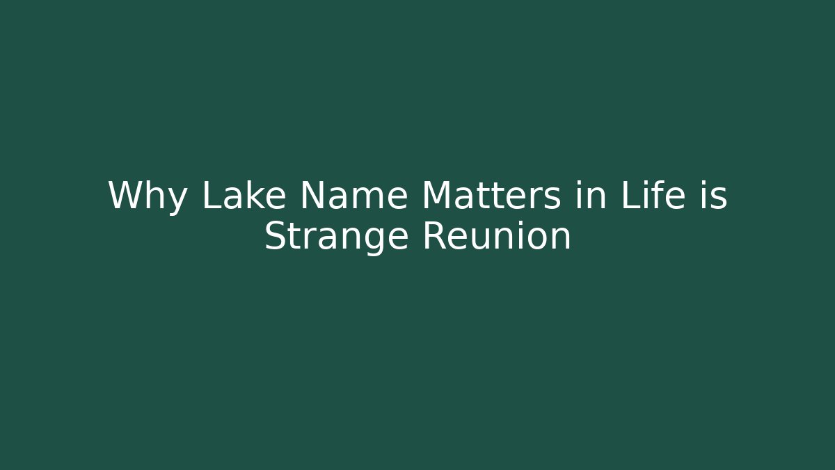 Why Lake Name Matters in Life is Strange Reunion