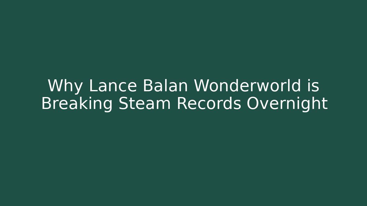 Why Lance Balan Wonderworld is Breaking Steam Records Overnight
