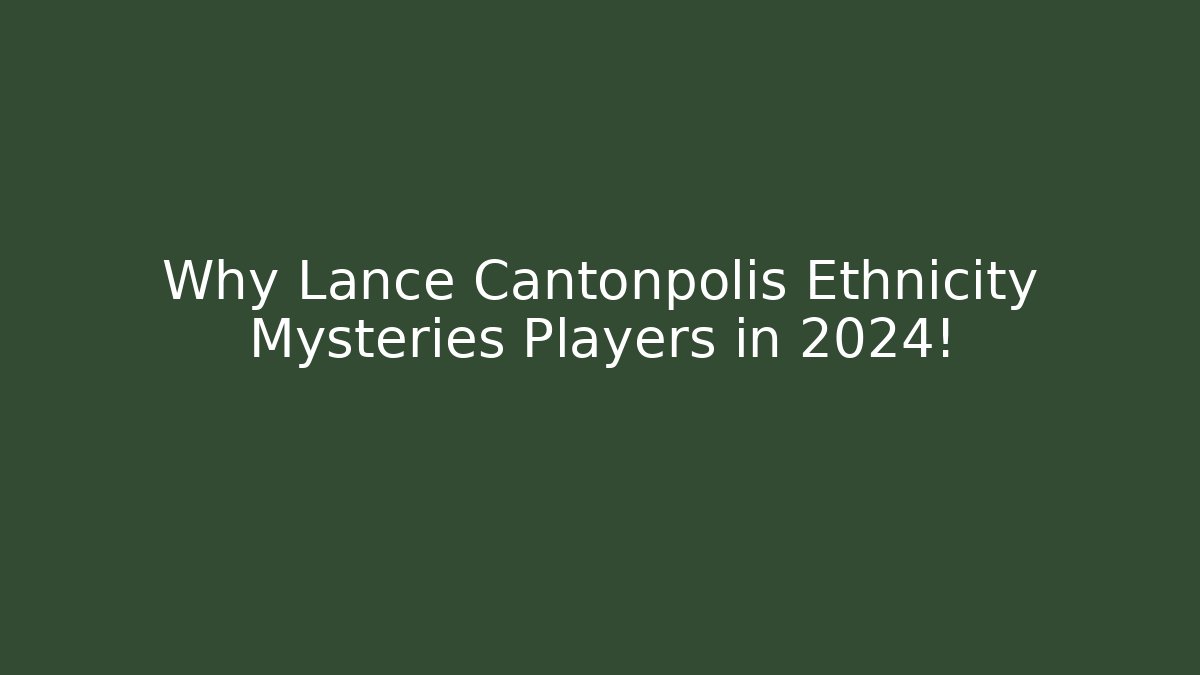 Why Lance Cantonpolis Ethnicity Mysteries Players in 2024!