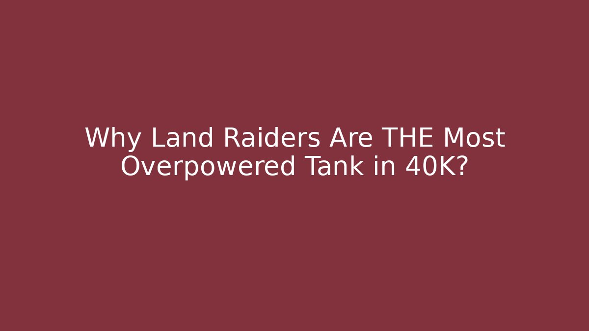 Why Land Raiders Are THE Most Overpowered Tank in 40K?