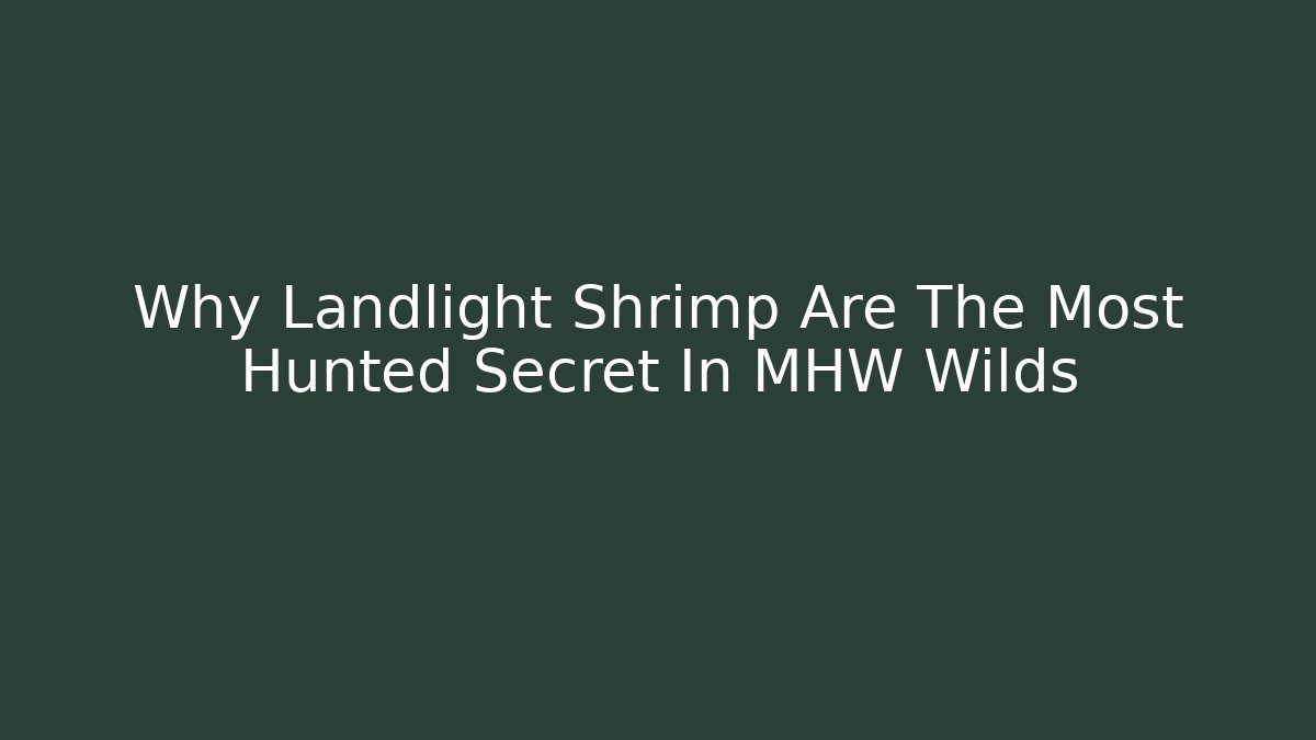 Why Landlight Shrimp Are The Most Hunted Secret In MHW Wilds