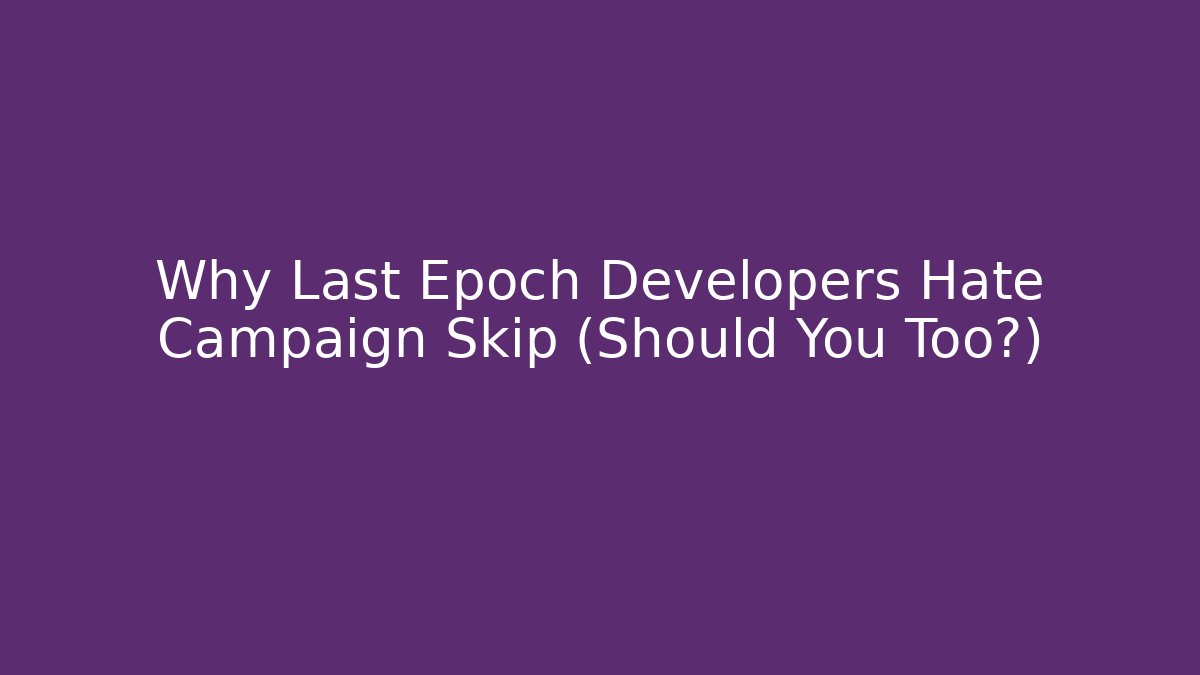 Why Last Epoch Developers Hate Campaign Skip (Should You Too?)
