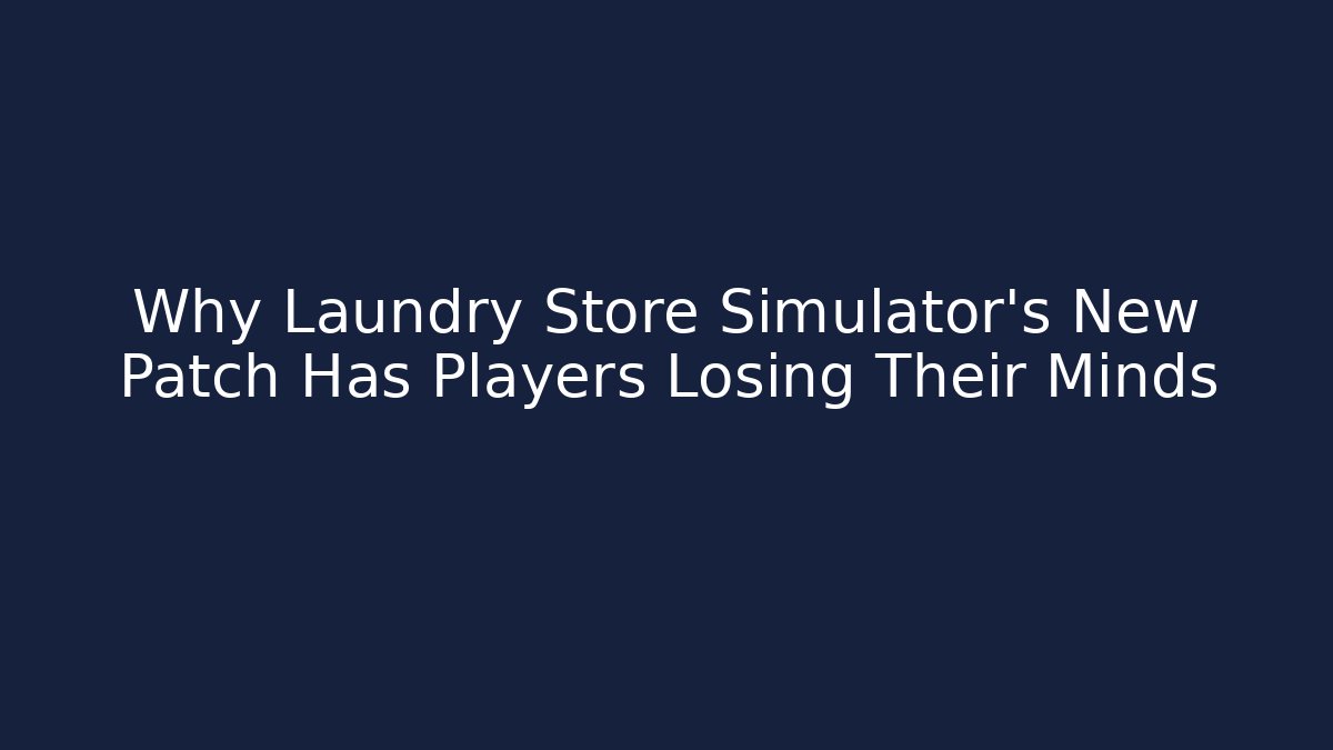 Why Laundry Store Simulator’s New Patch Has Players Losing Their Minds - Critter Realm