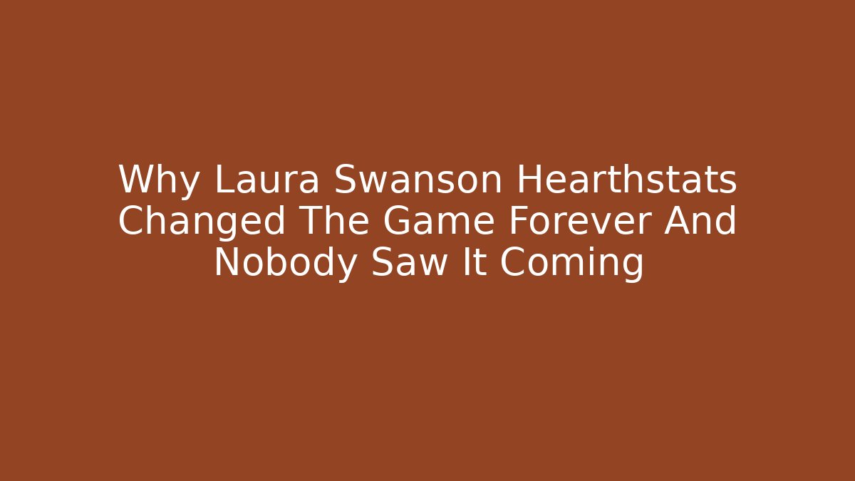 Why Laura Swanson Hearthstats Changed The Game Forever And Nobody Saw It Coming