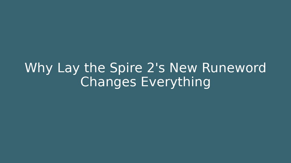 Why Lay the Spire 2's New Runeword Changes Everything