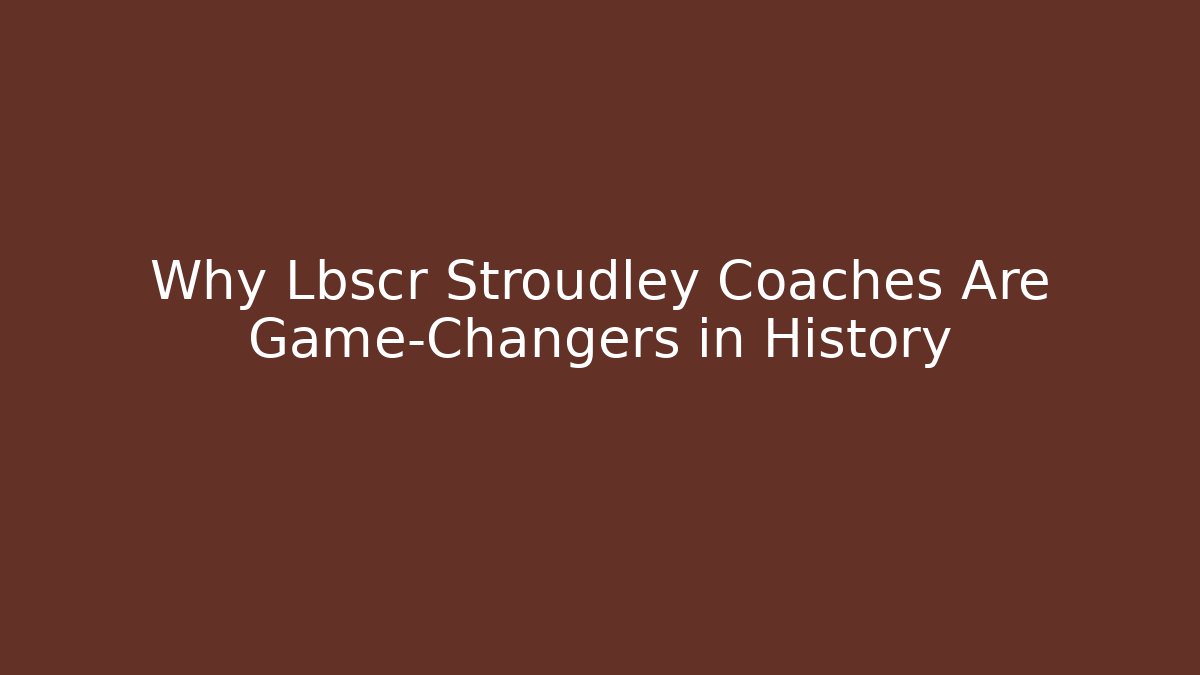 Why Lbscr Stroudley Coaches Are Game-Changers in History