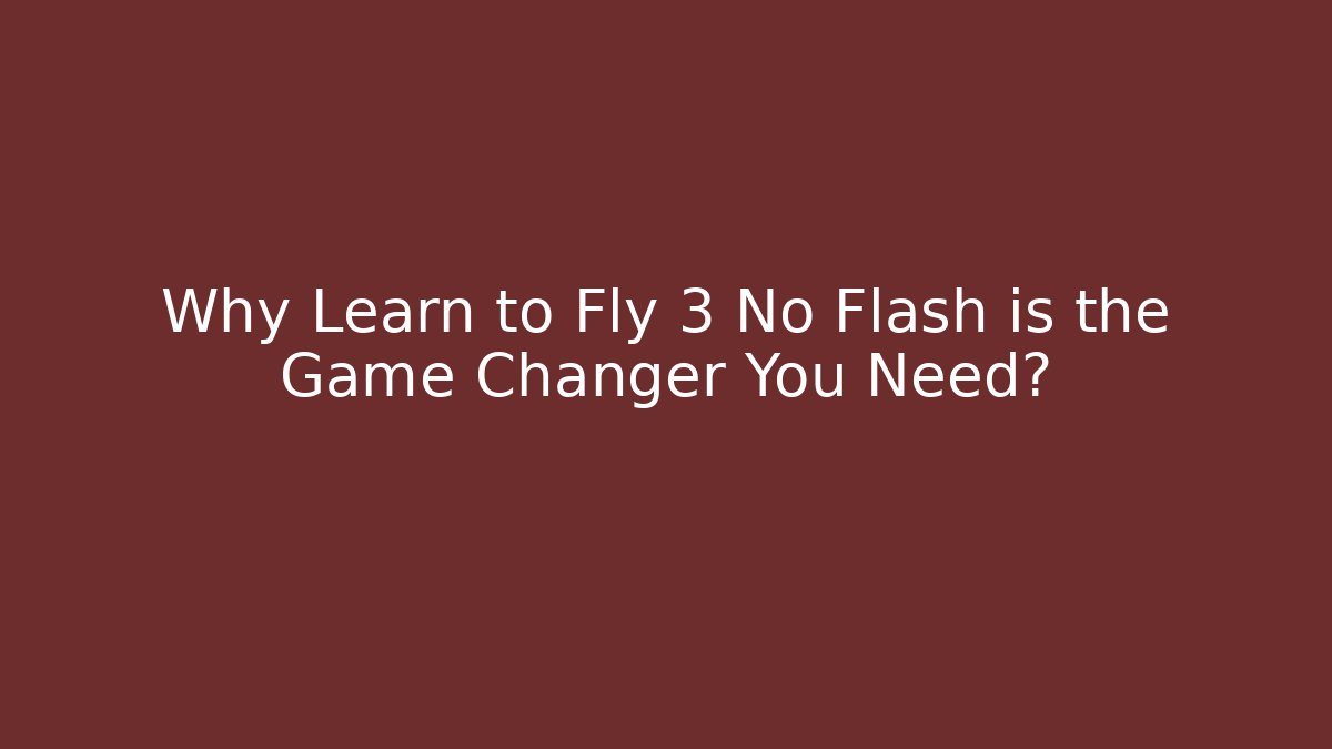 Why Learn to Fly 3 No Flash is the Game Changer You Need?