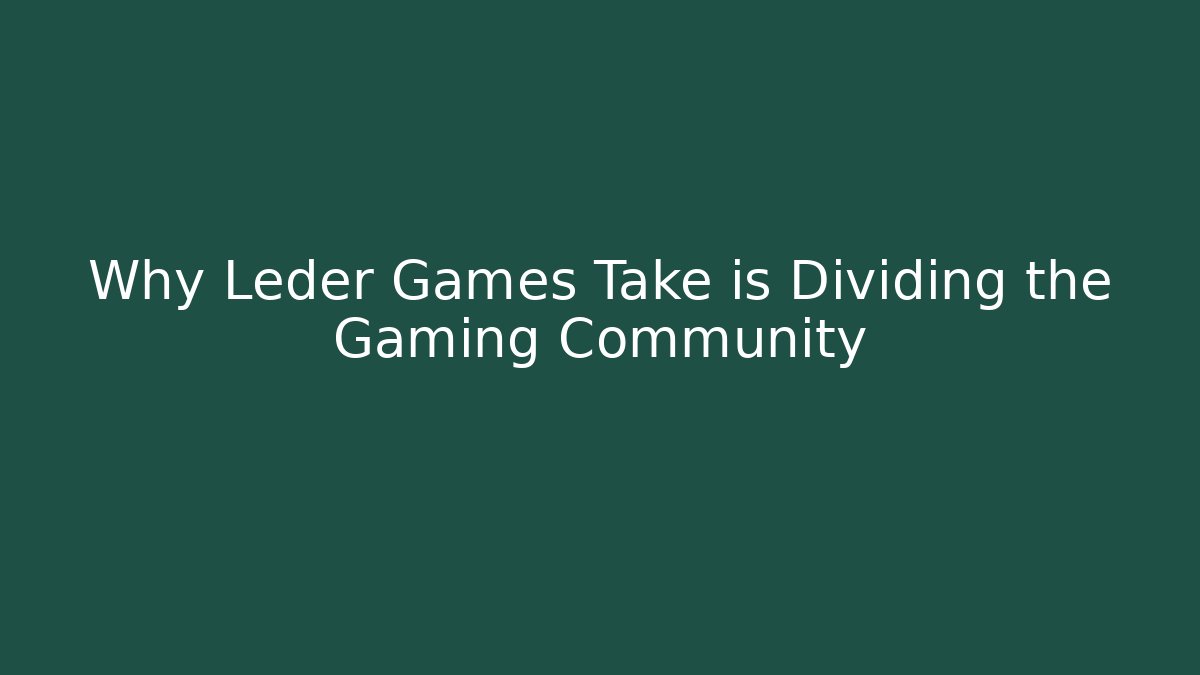 Why Leder Games Take is Dividing the Gaming Community
