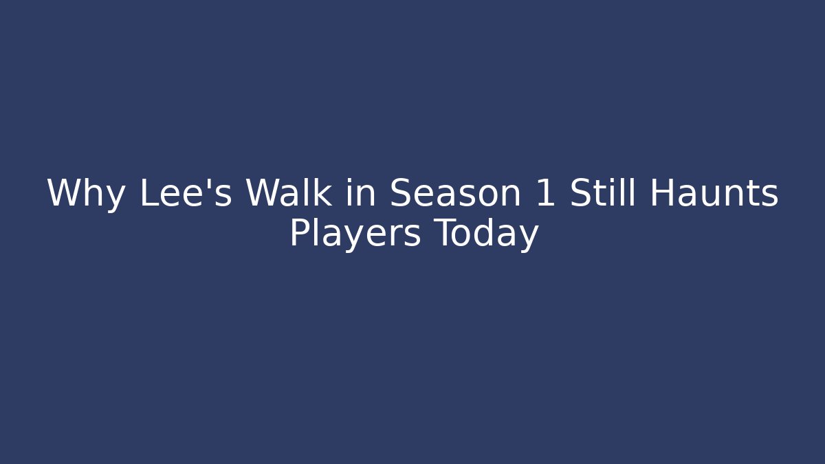 Why Lee's Walk in Season 1 Still Haunts Players Today