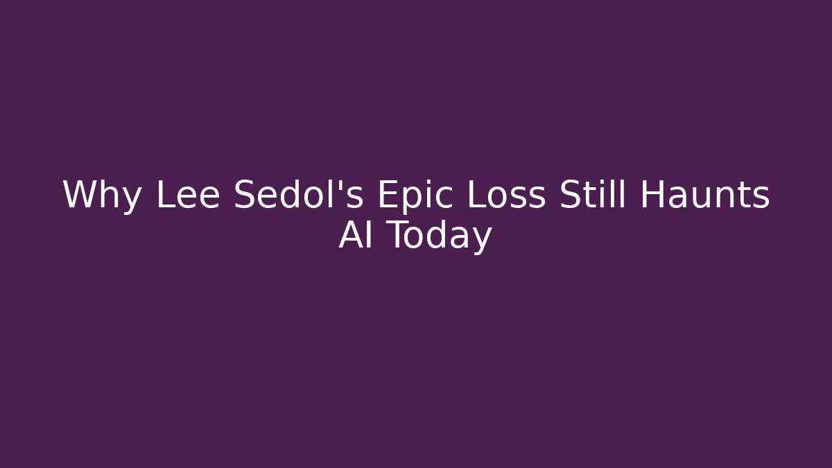 Why Lee Sedol's Epic Loss Still Haunts AI Today