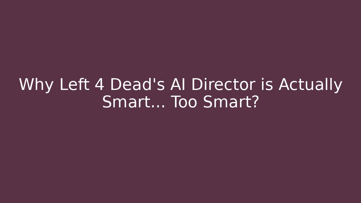 Why Left 4 Dead's AI Director is Actually Smart… Too Smart?