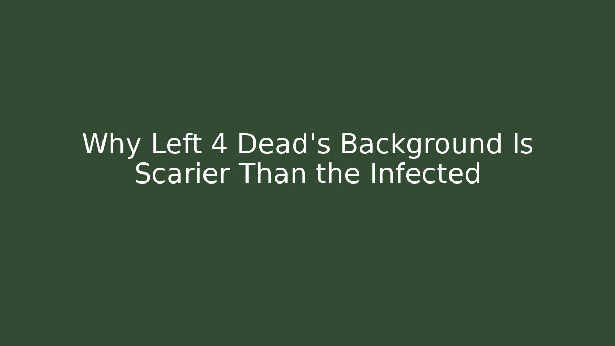 Why Left 4 Dead's Background Is Scarier Than the Infected
