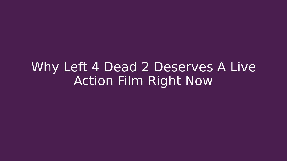 Why Left 4 Dead 2 Deserves A Live Action Film Right Now