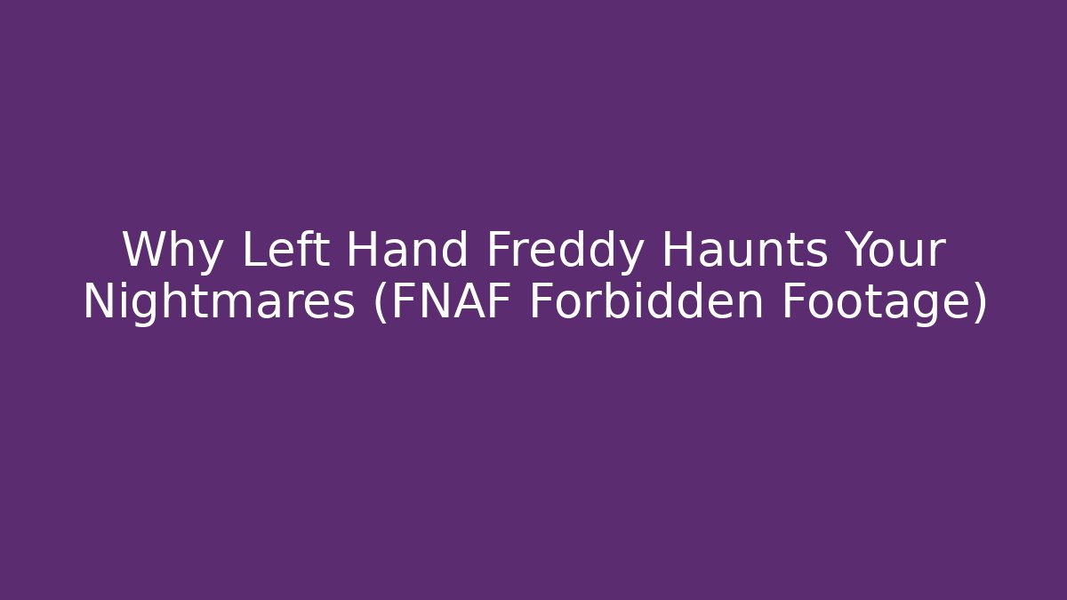 Why Left Hand Freddy Haunts Your Nightmares (FNAF Forbidden Footage)