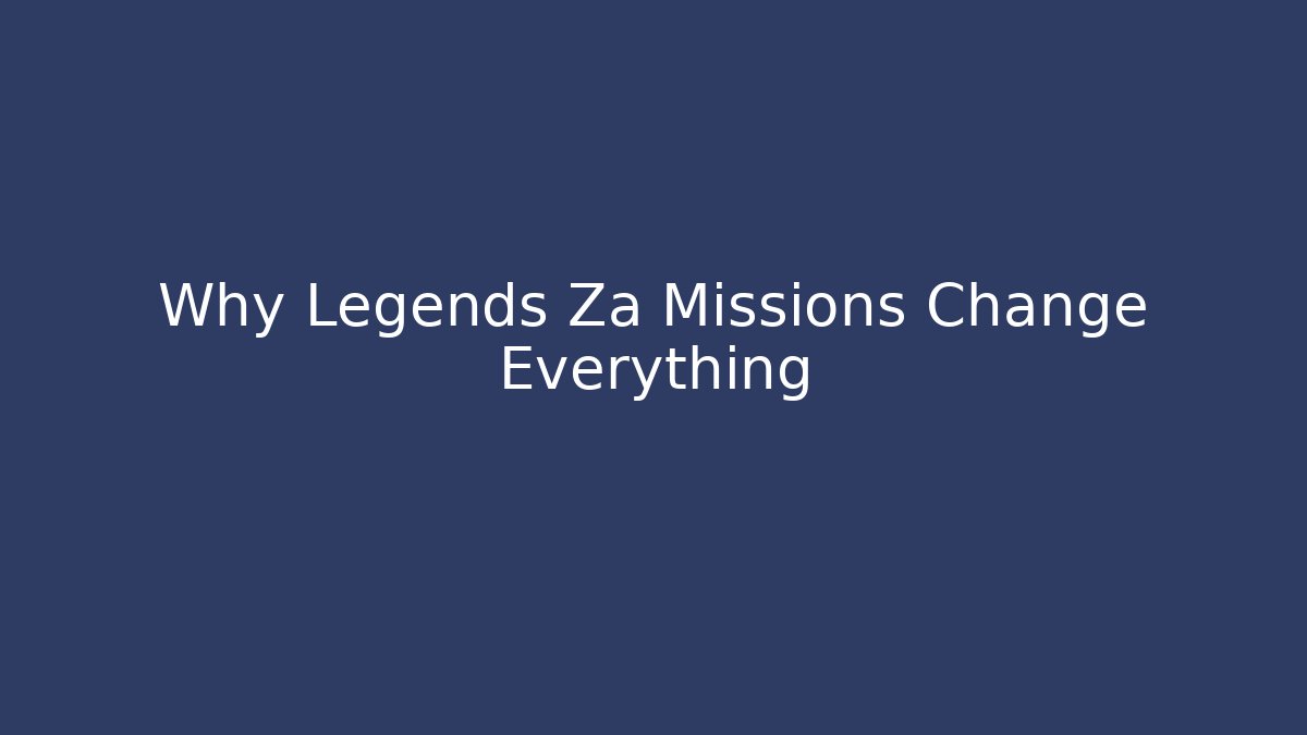 Why Legends Za Missions Change Everything