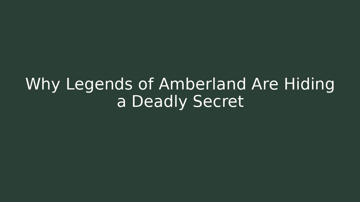 Why Legends of Amberland Are Hiding a Deadly Secret