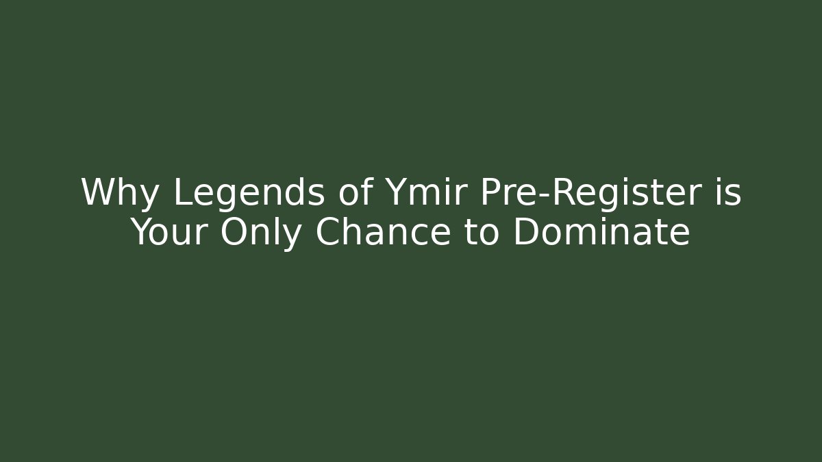 Why Legends of Ymir Pre-Register is Your Only Chance to Dominate